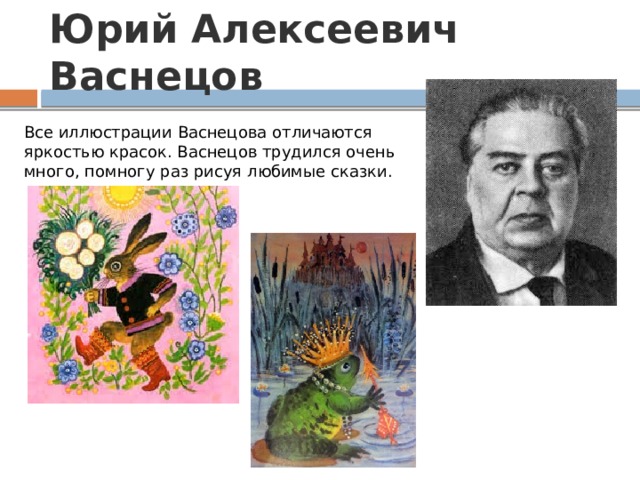 Юрий Алексеевич Васнецов Все иллюстрации Васнецова отличаются яркостью красок. Васнецов трудился очень много, помногу раз рисуя любимые сказки. 