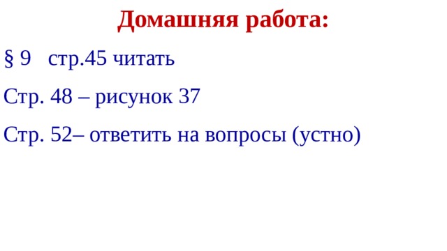 Домашняя работа: § 9 стр.45 читать Стр. 48 – рисунок 37 Стр. 52– ответить на вопросы (устно)  
