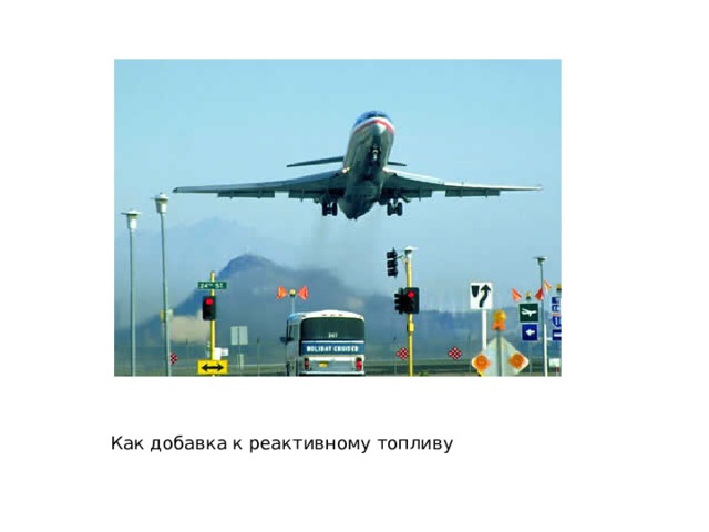 Как добавка к реактивному топливу 