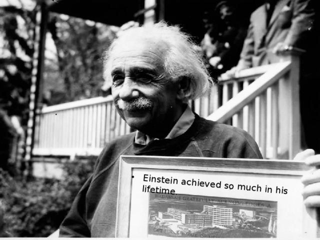 Einstein achieved so much in his lifetime. 