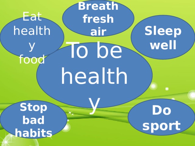 Breath fresh air Sleep well Eat healthy food To be healthy Do sport Stop bad habits 