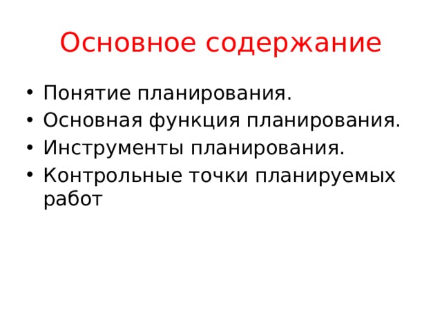 Основное содержание Понятие планирования. Основная функция планирования. Инструменты планирования. Контрольные точки планируемых работ 