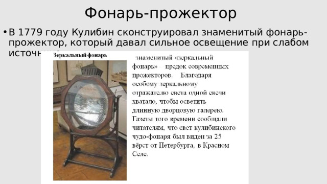Фонарь-прожектор В 1779 году Кулибин сконструировал знаменитый фонарь-прожектор, который давал сильное освещение при слабом источнике. 