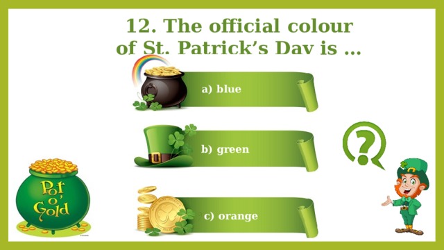 12. The official colour of St. Patrick’s Day is … a) blue b) green c) orange 