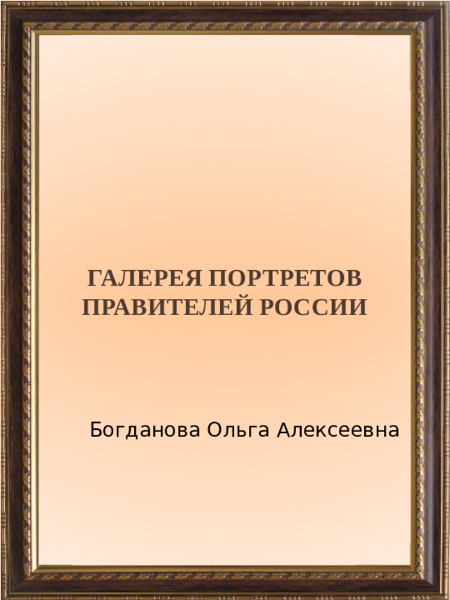 Галерея портретов  ПРАВИТЕЛЕЙ РОССИИ Богданова Ольга Алексеевна 