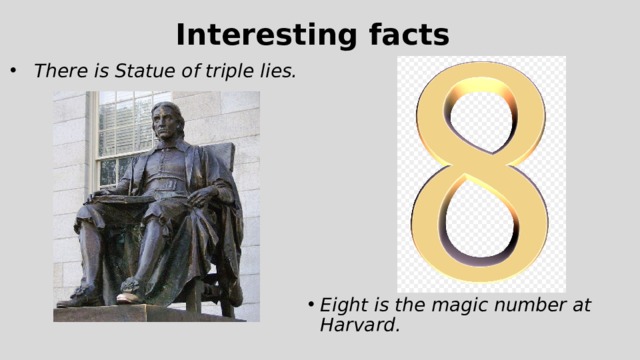 Interesting facts There is Statue of triple lies. Eight is the magic number at Harvard. 