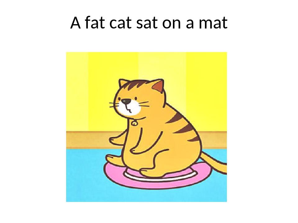 Жирный по английски. A fat Cat sat on a mat картинка. Скороговорка a fat Cat sat on a mat. Толстый кот сидит на коврике. Cat на английском.