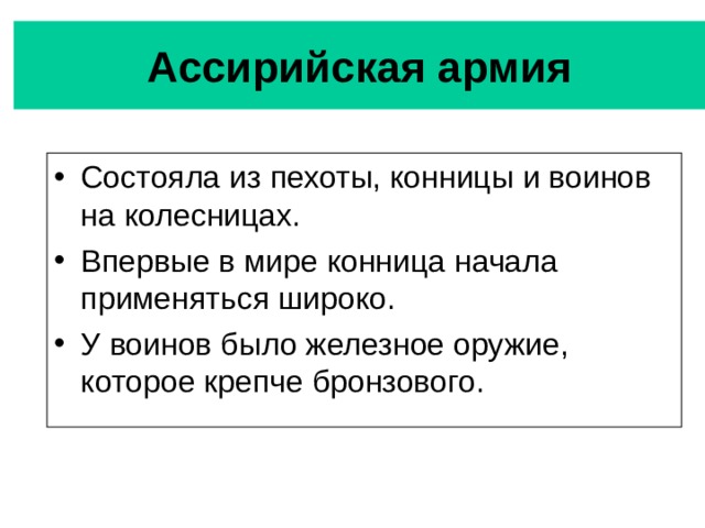 Ассирийская армия Состояла из пехоты, конницы и воинов на колесницах. Впервые в мире конница начала применяться широко. У воинов было железное оружие, которое крепче бронзового. 