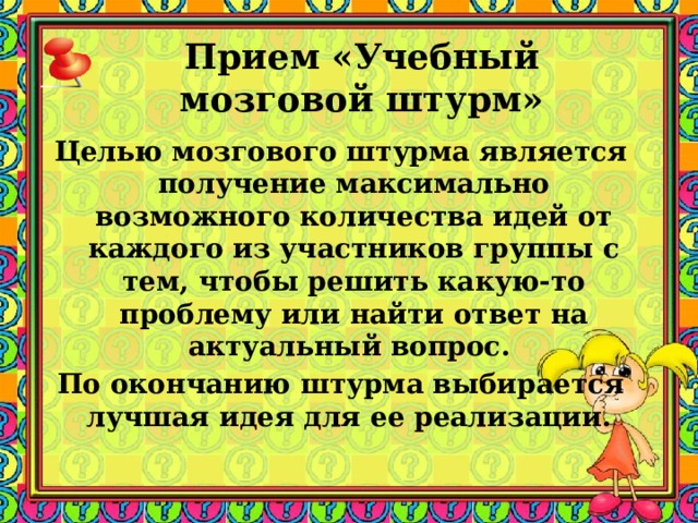 Прием «Учебный мозговой штурм» Целью мозгового штурма является получение максимально возможного количества идей от каждого из участников группы с тем, чтобы решить какую-то проблему или найти ответ на актуальный вопрос. По окончанию штурма выбирается лучшая идея для ее реализации. Заметки к слайду Участников можно разбить на группы, выдвинув в каждой лидера, либо работать со всем классом. Пример. Урок «Германия и СССР накануне войны» ребята должны сделать предположения о факторах, приведших к войне.  