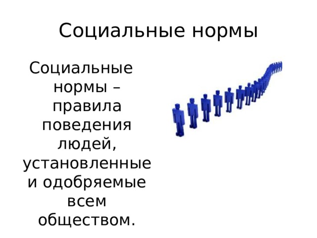 Социальные нормы Социальные нормы – правила поведения людей, установленные и одобряемые всем обществом. 