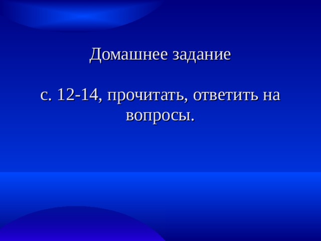 Домашнее задание   с. 12-14, прочитать, ответить на вопросы. 