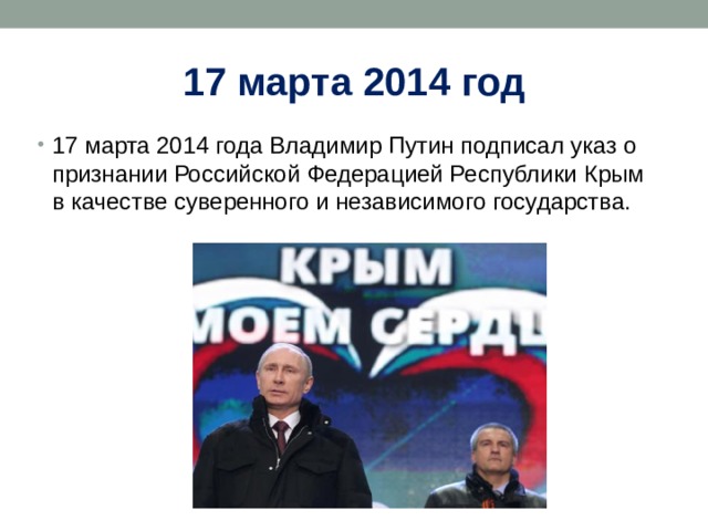 17 марта 2014 год 17 марта 2014 года Владимир Путин подписал указ о признании Российской Федерацией Республики Крым в качестве суверенного и независимого государства. 