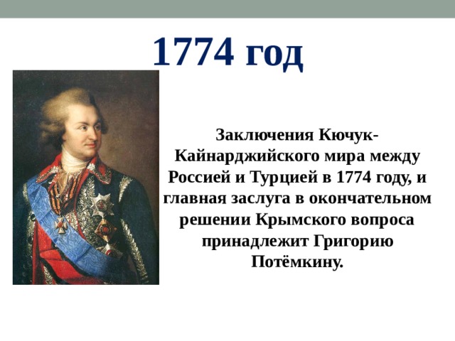1774 год Заключения Кючук-Кайнарджийского мира между Россией и Турцией в 1774 году, и главная заслуга в окончательном решении Крымского вопроса принадлежит Григорию Потёмкину. 