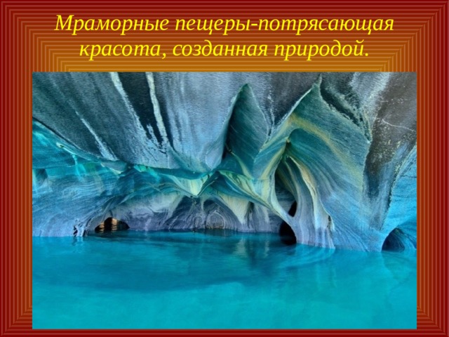 Мраморные пещеры-потрясающая красота, созданная природой. 