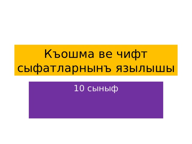 Къошма ве чифт сыфатларнынъ язылышы 10 сыныф 