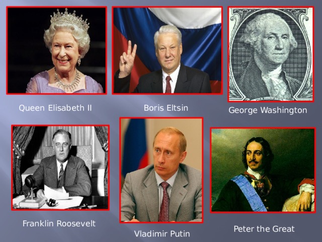 Queen Elisabeth II Boris Eltsin George Washington Franklin Roosevelt Peter the Great Vladimir Putin 