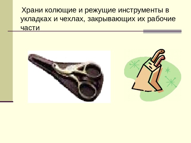  Храни колющие и режущие инструменты в укладках и чехлах, закрывающих их рабочие части 