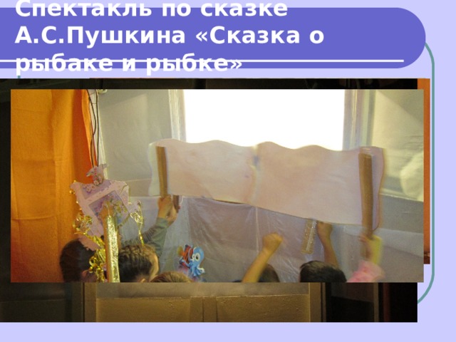 Спектакль по сказке А.С.Пушкина «Сказка о рыбаке и рыбке» 