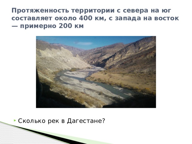 Протяженность территории с севера на юг составляет около 400 км, с запада на восток — примерно 200 км Сколько рек в Дагестане? 