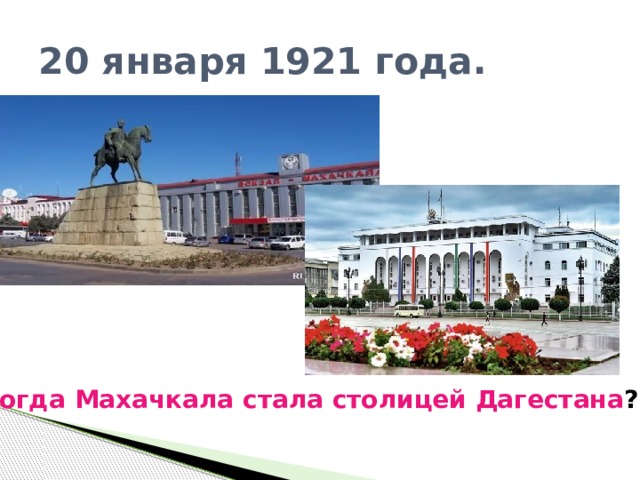20 января 1921 года. Когда Махачкала стала столицей Дагестана ? 