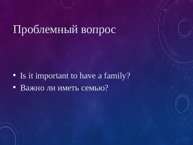 Проблемный вопрос Is it important to have a family? Важно ли иметь семью? 