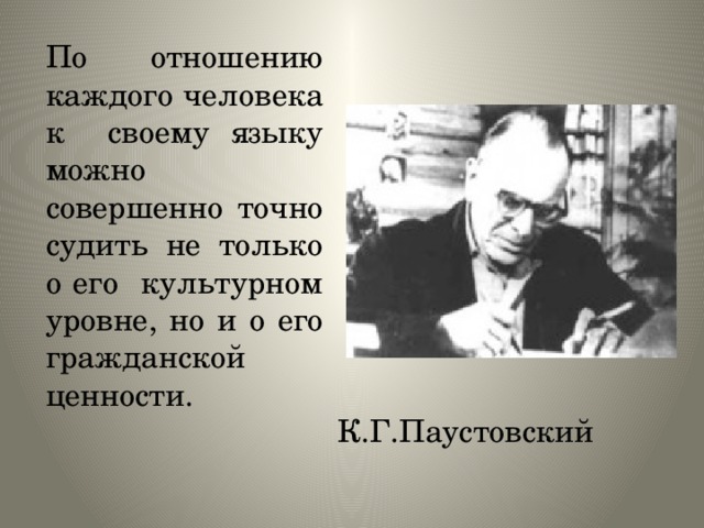 Совершенно точно. По отношению каждого человека к своему языку. Паустовский по отношению каждого человека к своему языку.