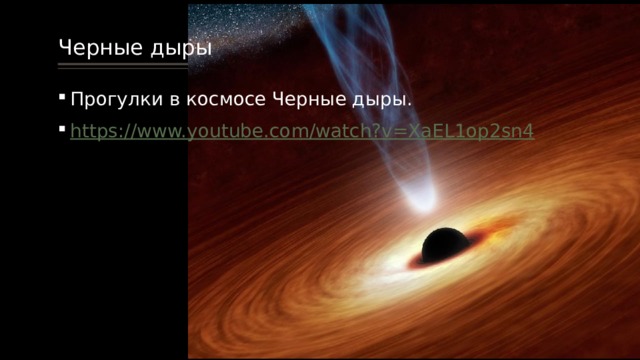 Черные дыры Прогулки в космосе Черные дыры. https:// www.youtube.com/watch?v=XaEL1op2sn4 