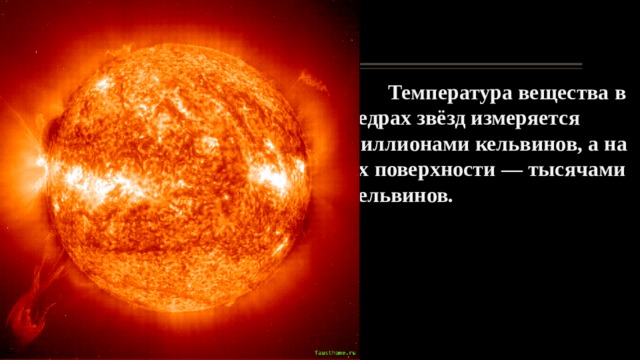 Температура вещества в недрах звёзд измеряется миллионами кельвинов, а на их поверхности — тысячами кельвинов. 