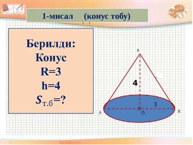 1-мисал (конус тобу) Берилди:   Конус R=3 h=4 =? 4 