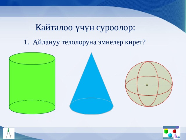 Кайталоо үчүн суроолор: 1. Айлануу телолоруна эмнелер кирет? 