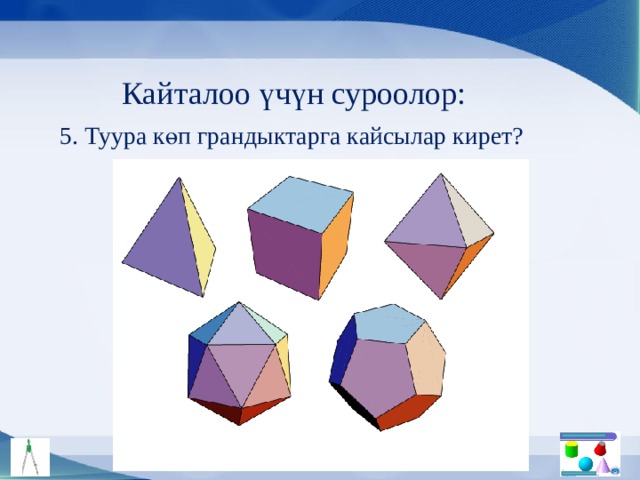 Кайталоо үчүн суроолор: 5. Туура көп грандыктарга кайсылар кирет? 