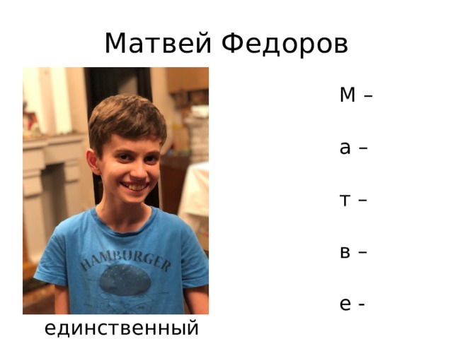 Матвей Федоров  М – молодец  а – аккуратный  т – творческий  в – внимательный  е - единственный  й - послушный 