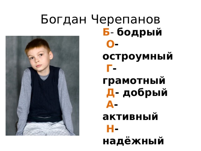 Богдан Черепанов Б - бодрый  О - остроумный  Г - грамотный  Д - добрый  А - активный  Н - надёжный 