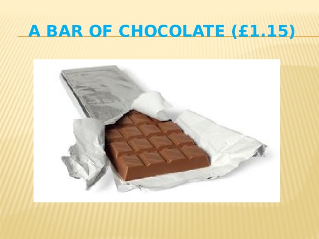 a bar of chocolate (£1.15) 