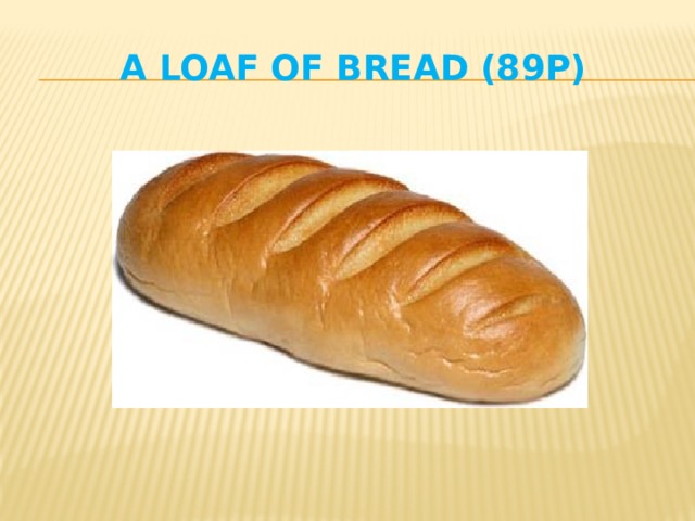 a loaf of bread (89p) 