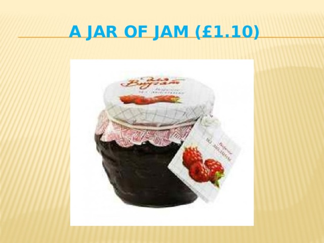 a jar of jam (£1.10) 