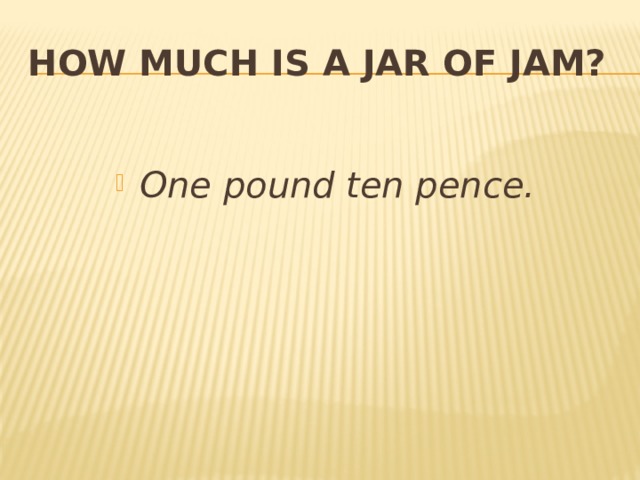 How much is a jar of jam?  One pound ten pence. 