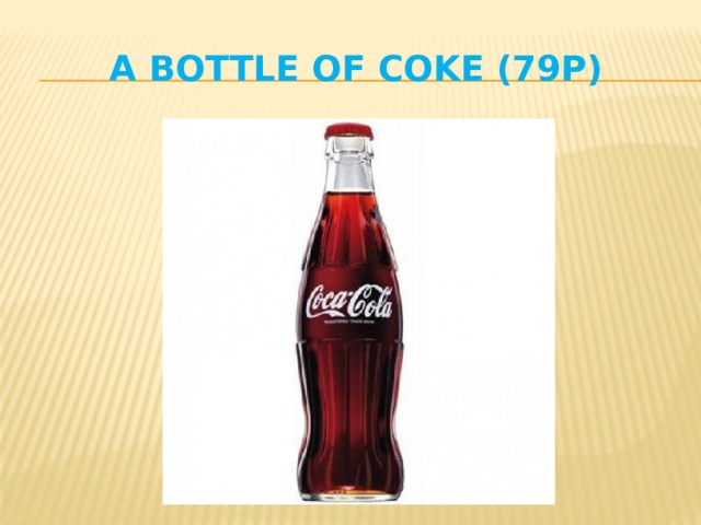a bottle of Coke (79p) 