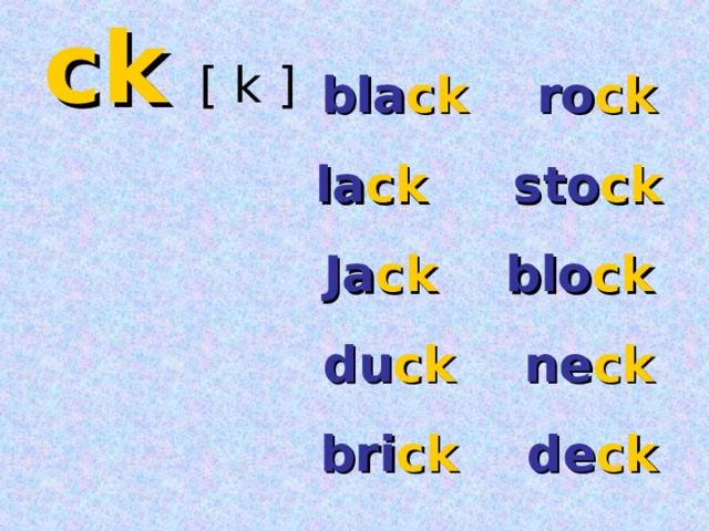 ck  [ k ] bla ck ro ck la ck sto ck Ja ck blo ck du ck ne ck bri ck de ck  