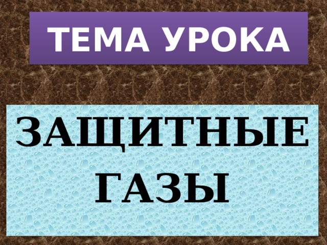 ТЕМА УРОКА ЗАЩИТНЫЕ ГАЗЫ 