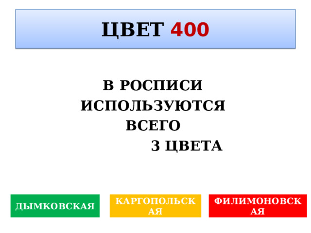 ЦВЕТ  400 В РОСПИСИ ИСПОЛЬЗУЮТСЯ ВСЕГО  3 ЦВЕТА Евгений Иванович В ТРОСЧарушин? ДЫМКОВСКАЯ КАРГОПОЛЬСКАЯ ФИЛИМОНОВСКАЯ 
