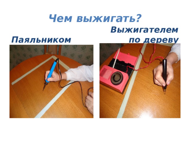 Чем выжигать? Паяльником Выжигателем по дереву 