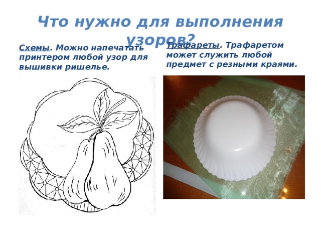 Что нужно для выполнения узоров? Трафареты . Трафаретом может служить любой предмет с резными краями. Схемы . Можно напечатать принтером любой узор для вышивки ришелье. 