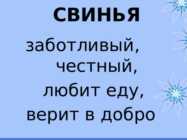 СВИНЬЯ  заботливый, честный,  любит еду, верит в добро 