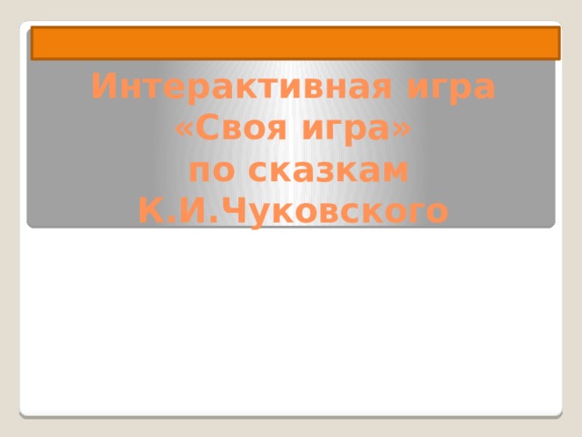 Интерактивная игра  «Своя игра»  по сказкам К.И.Чуковского 