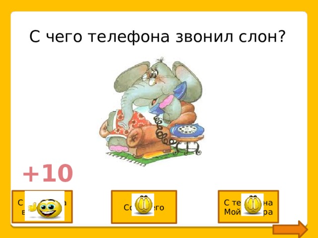 С чего телефона звонил слон? +10 С телефона верблюда Со своего С телефона Мойдодыра 