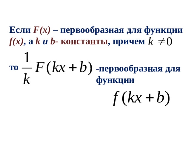 Если F(x)  – первообразная для функции f(x) , а k и  b - константы , причем то  -первообразная для функции 