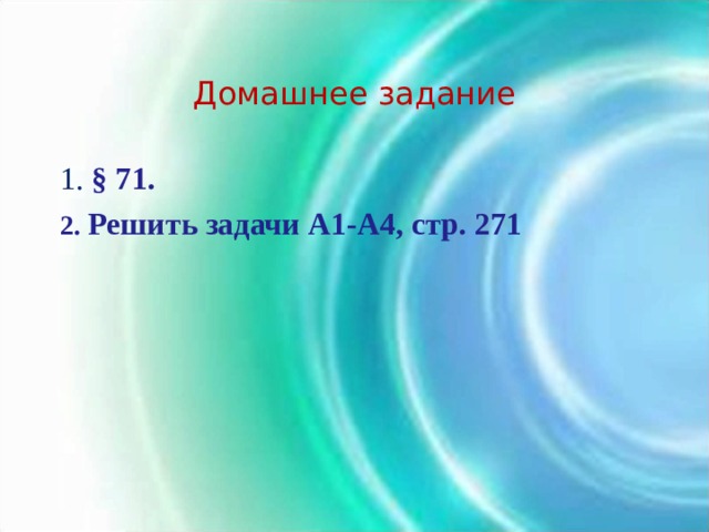 Домашнее задание 1.  § 71. 2. Решить задачи А1-А4, стр. 271 