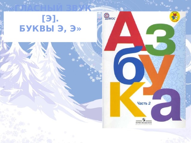 «Гласный звук [э].  Буквы Э, э»   Обложка. На экран не выводим.  