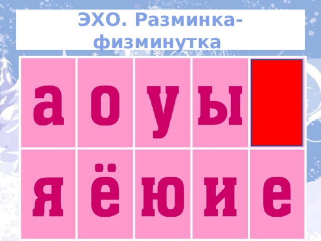 ЭХО. Разминка-физминутка Теперь все гласные буквы (10) Гласные звуки (6)  